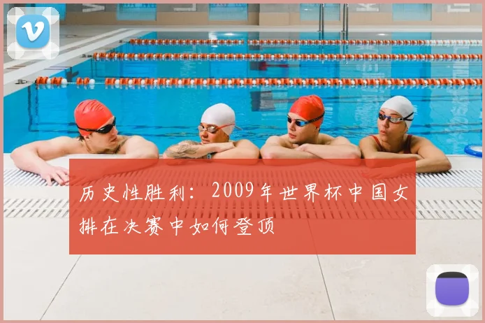 历史性胜利：2009年世界杯中国女排在决赛中如何登顶
