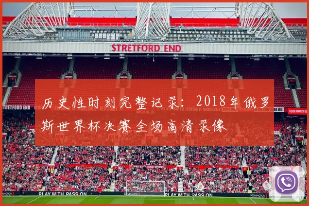 历史性时刻完整记录：2018年俄罗斯世界杯决赛全场高清录像