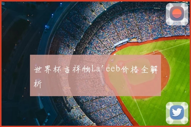 世界杯吉祥物La'eeb价格全解析