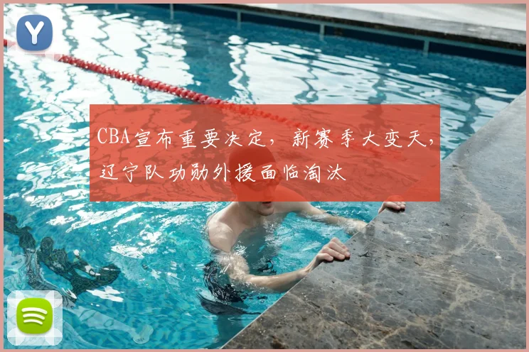 CBA宣布重要决定,新赛季大变天,辽宁队功勋外援面临淘汰