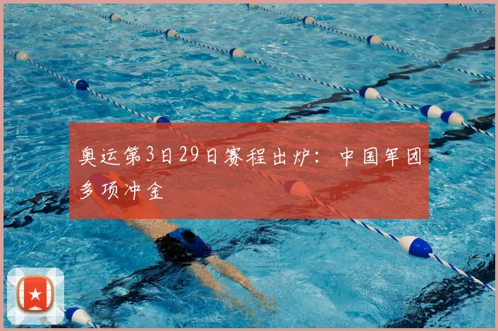 奥运第3日29日赛程出炉：中国军团多项冲金