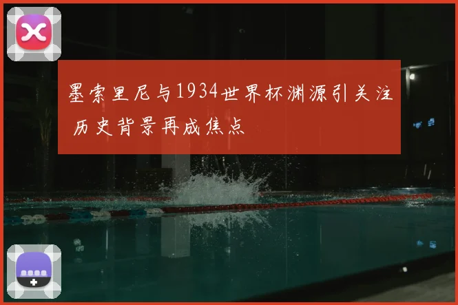 墨索里尼与1934世界杯渊源引关注 历史背景再成焦点
