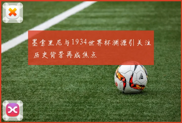 墨索里尼与1934世界杯渊源引关注 历史背景再成焦点