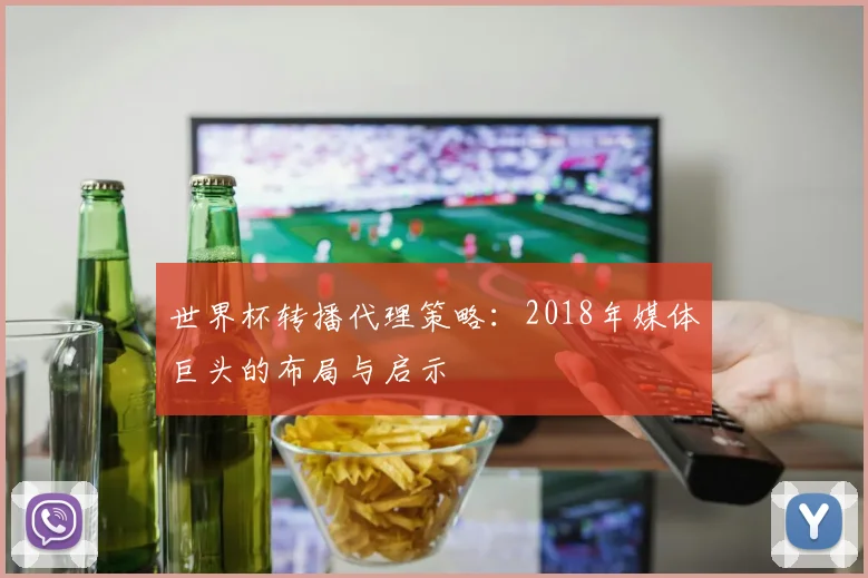 世界杯转播代理策略:2018年媒体巨头的布局与启示