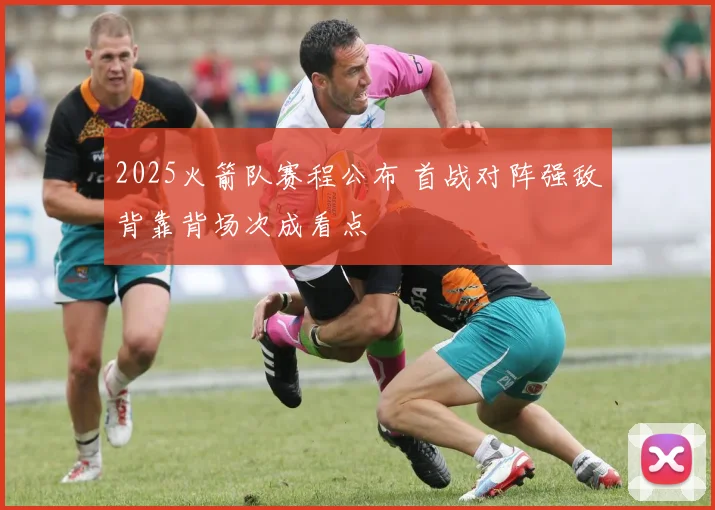 2025火箭队赛程公布 首战对阵强敌背靠背场次成看点