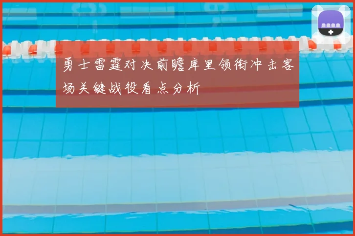 勇士雷霆对决前瞻库里领衔冲击客场关键战役看点分析
