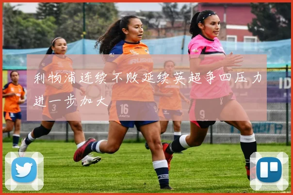 利物浦连续不败延续英超争四压力进一步加大