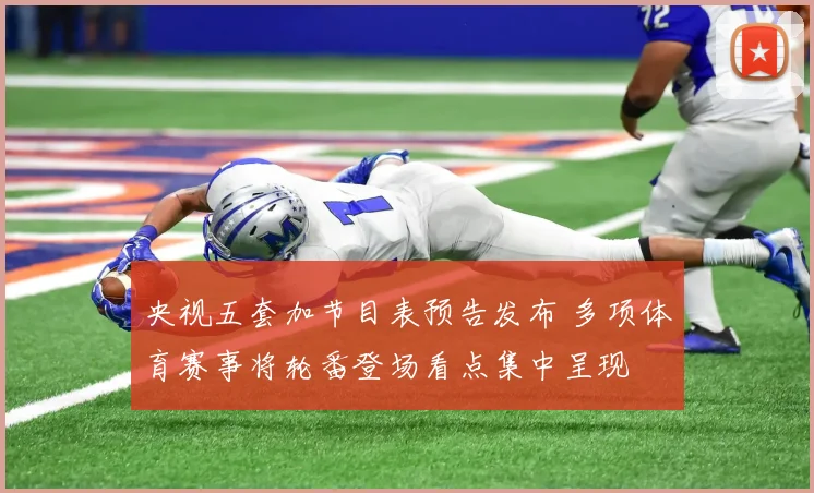 央视五套加节目表预告发布 多项体育赛事将轮番登场看点集中呈现