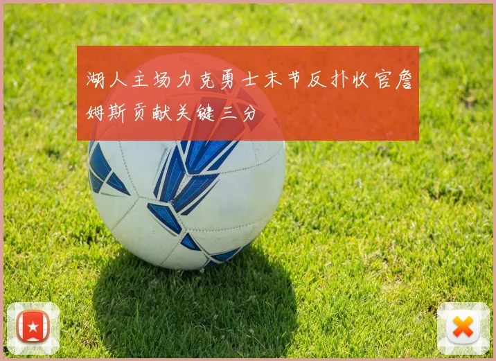 湖人主场力克勇士末节反扑收官詹姆斯贡献关键三分